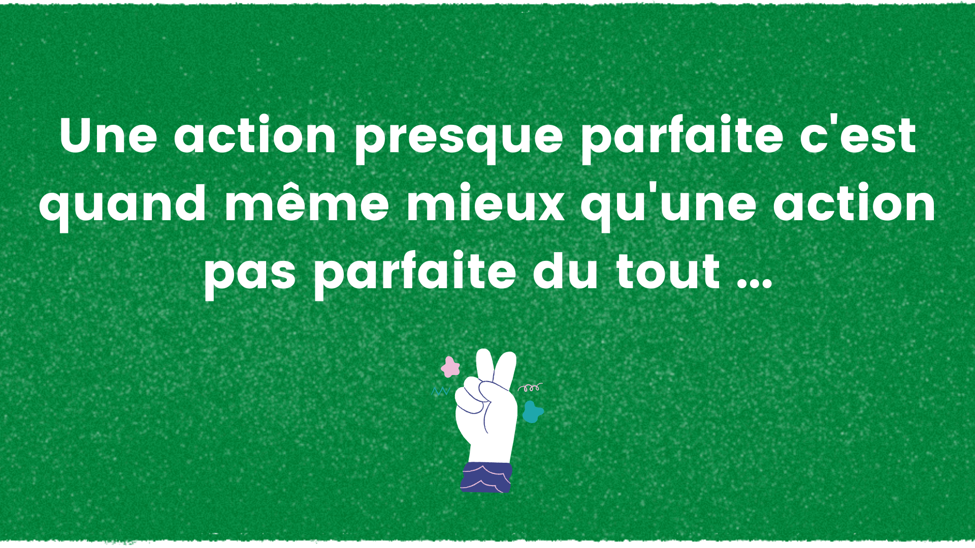 Une action presque parfaite c'est quand même mieux qu'une action pas parfaite du tout